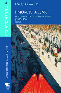 Histoire de la Suisse. T4 - La création de la Suisse moderne (1830-1930)