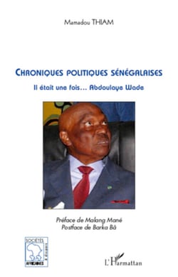 Chroniques politiques sénégalaises - Il était une fois... Abdoulaye Wade