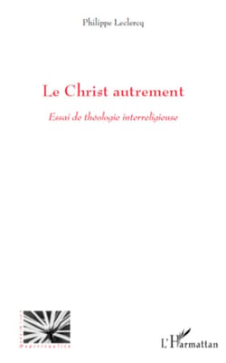 Le Christ autrement - Essai de théologie interreligieuse