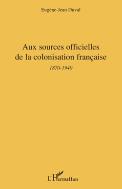 Aux sources officielles de la colonisation française - 1870-1940