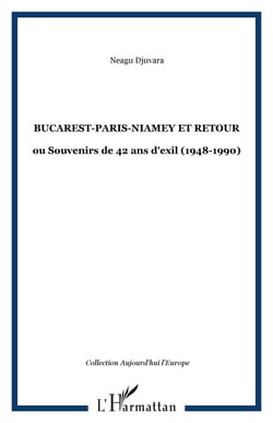Bucarest-Paris-Niamey et retour - ou Souvenirs de 42 ans d'exil (1948-1990)