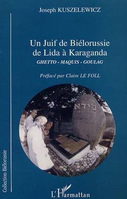 JUIF DE BIÉLORUSSIE DE LIDA À KARAGANDA - Ghetto, Maquis, Goulag