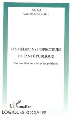 LES MÉDECINS INSPECTEURS DE SANTÉ PUBLIQUE - Aux frontière des soins et des politiques