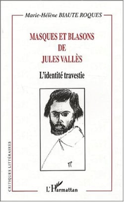 MASQUES ET BLASONS DE JULES VALLÈS - L?identité travestie
