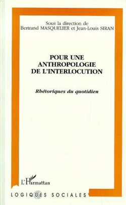 POUR UNE ANTHROPOLOGIE DE L'INTERLOCUTION - Rhétoriques du quotidien