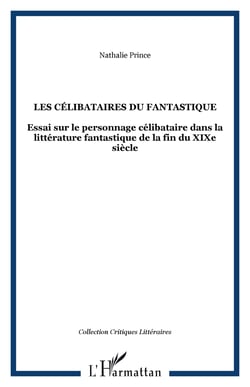 Les célibataires du fantastique - Essai sur le personnage célibataire dans la littérature fantastique de la fin du XIXe siècle