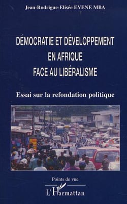 DÉMOCRATIE ET DÉVELOPPEMENT EN AFRIQUE FACE AU LIBÉRALISME - Essai sur la refondation politique