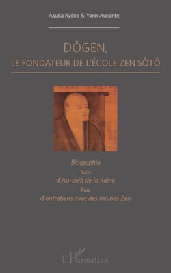 Dôgen - Le fondateur de l'école Zen Sôtô - Biographie, suivi d'Au-delà de la haine puis d'entretiens avec des moines zen