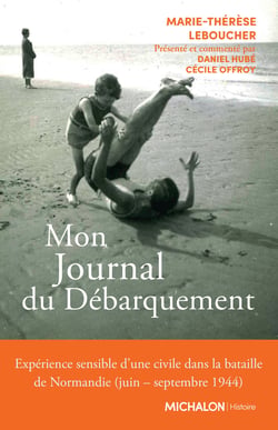 Mon Journal du Débarquement - Expérience sensible d’une civile dans la bataille de Normandie (juin – septembre 1944)