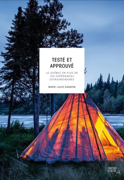 Testé et approuvé - Le Québec en plus de 100 expériences extraordinaires