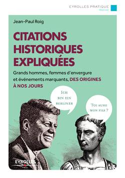 Citations historiques expliquées - Grands hommes, femmes d'envergure et événements marquants, des origines à nos jours