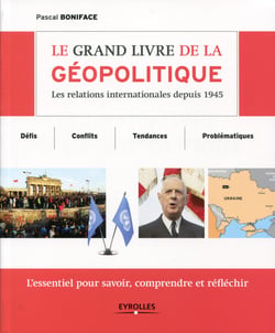 Le grand livre de la géopolitique - Les relations internationales depuis 1945 - Défis, conflits, tendances, problématiques - L'essentiel pour savoir, comprendre et réfléchir