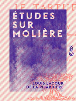 Études sur Molière - Le Tartuffe par ordre de Louis XIV - Le véritable prototype de l'Imposteur - Recherches nouvelles - Pièces inédites