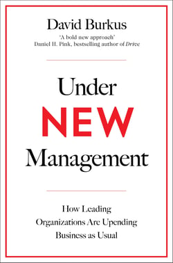 Under New Management - How Leading Organisations Are Upending Business as Usual