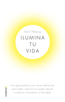 Ilumina tu vida - El arte de usar la luz para ser una persona sana y feliz