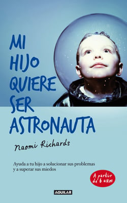 Mi hijo quiere ser astronauta - Ayuda a tu hijo a solucionar sus problemas y a superar sus miedos