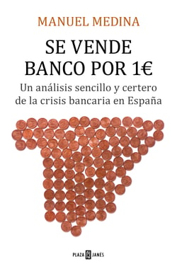 Se vende banco por un euro - Un análisis sencillo y certero de la crisis bancaria que asola España