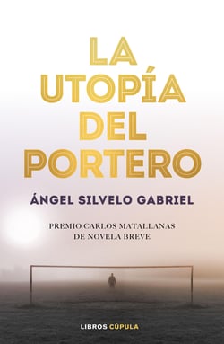 La utopía del portero - 1er Premio Novela Breve Carlos Matallanas 2019