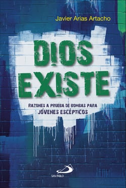 Dios existe - Razones a prueba de bombas para jóvenes escépticos