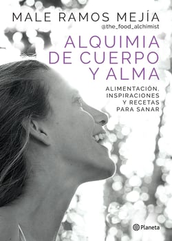 Alquimia de cuerpo y alma - Alimentación, inspiraciones y recetas para sanar