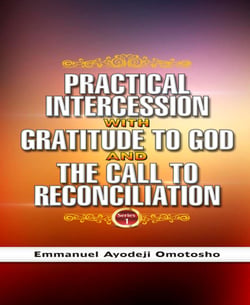 PRACTICAL INTERCESSION WITH GRATITUDE TO GOD &amp; THE CALL TO RECONCILIATION - (Christian Faith Practical Book)