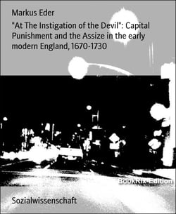 "At The Instigation of the Devil": Capital Punishment and the Assize in the early modern England, 1670-1730