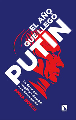 El año que llegó Putin - La Rusia que acogió y catapultó a un desconocido