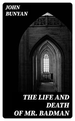 The Life and Death of Mr. Badman - A Sequal to The Pilgrim's Progress