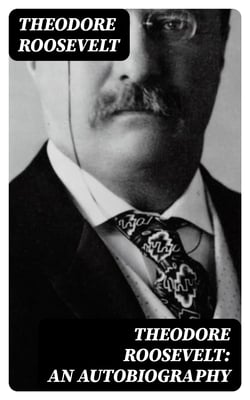 Theodore Roosevelt: An Autobiography