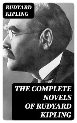 The Complete Novels of Rudyard Kipling - The Light That Failed + Captain Courageous: A Story of the Grand Banks + Kim + The Naulahka: A Story of West and East