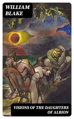 Visions of the Daughters of Albion - With the Original Illustrations by William Blake