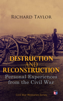 Destruction and Reconstruction: Personal Experiences from the Civil War - Civil War Memories Series