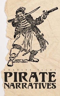 Pirate Narratives - The Pirates Own Book: Authentic Narratives of the Most Celebrated Sea Robbers