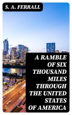 A Ramble of Six Thousand Miles through the United States of America