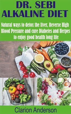 Dr. Sebi alkaline diet - Natural ways to detox the liver, Reverse High Blood Pressure and cure Diabetes and Herpes to enjoy good health long life