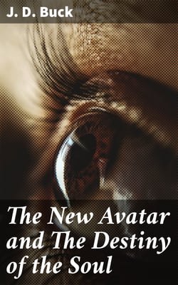 The New Avatar and The Destiny of the Soul - The Findings of Natural Science Reduced to Practical Studies in Psychology