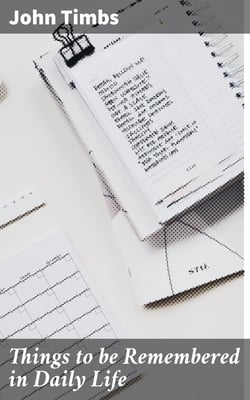 Things to be Remembered in Daily Life - With Personal Experiences and Recollections