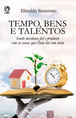 Tempo, Bens e Talentos - Sendo Mordomo Fiel e Prudente com as Coisas que Deus nos tem Dado