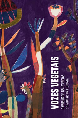 Vozes vegetais - Diversidade, resistência e histórias da floresta