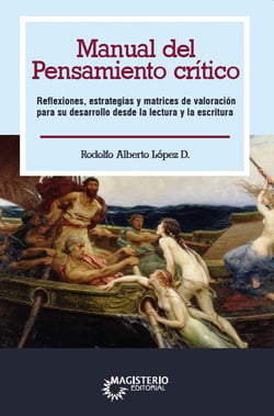 Manual del pensamiento crítico - Reflexiones, estrategias y matrices de valoración para su desarrollo desde la lectura y la escritura