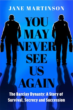 You May Never See Us Again - The Barclay Dynasty: A Story of Survival, Secrecy and Succession