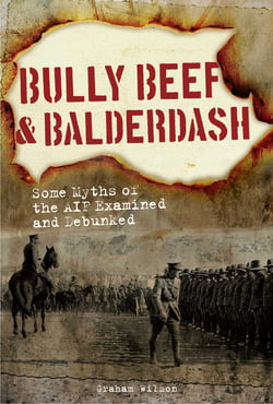 Bully Beef &amp; Balderdash - Some Myths of the AIF Examined and Debunked