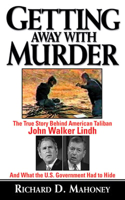 Getting Away With Murder - The True Story Behind American Taliban John Walker Lindh and What the U.S. Government Had to Hide