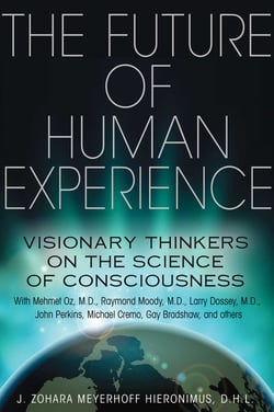 The Future of Human Experience - Visionary Thinkers on the Science of Consciousness