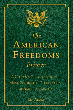 The American Freedoms Primer - A Citizen's Guidebook to the Most Celebrated Declarations of American Liberty