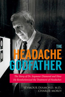 The Headache Godfather - The Story of Dr. Seymour Diamond and How He Revolutionized the Treatment of Headaches