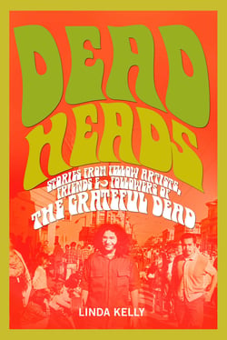 Deadheads - Stories from Fellow Artists, Friends &amp; Followers of the Grateful Dead