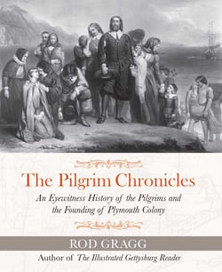 The Pilgrim Chronicles - An Eyewitness History of the Pilgrims and the Founding of Plymouth Colony