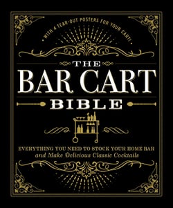 The Bar Cart Bible - Everything You Need to Stock Your Home Bar and Make Delicious Classic Cocktails