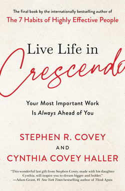 Live Life in Crescendo - Your Most Important Work Is Always Ahead of You